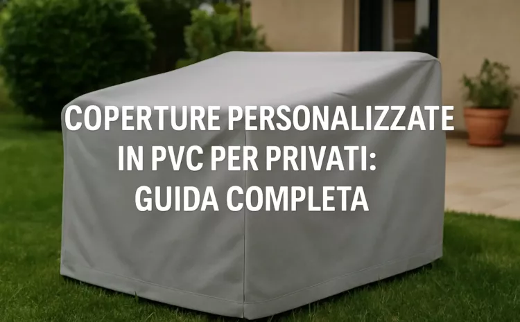  Coperture Personalizzate in PVC per Privati: Guida Completa