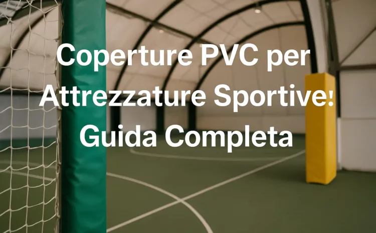  Coperture PVC per Attrezzature Sportive: Guida Completa