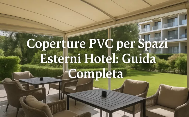  Coperture PVC per Spazi Esterni Hotel: Guida Completa