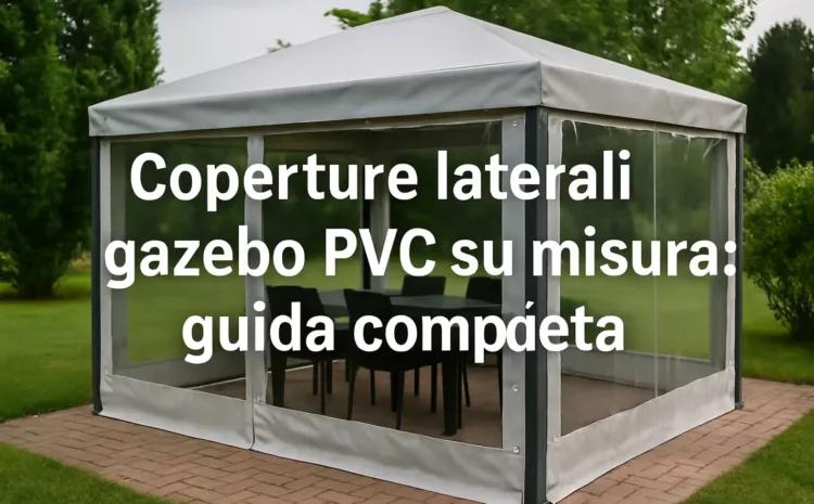  Coperture laterali gazebo PVC su misura: guida completa
