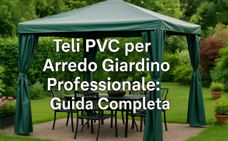  Teli PVC per Arredo Giardino Professionale: Guida Completa