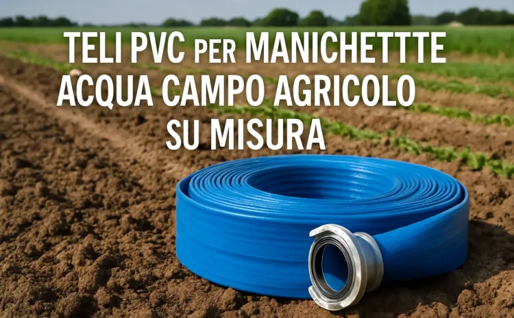  Teli PVC per Manichette Acqua Campo Agricolo su Misura