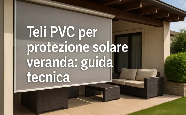 Teli PVC per protezione solare verande: guida tecnica