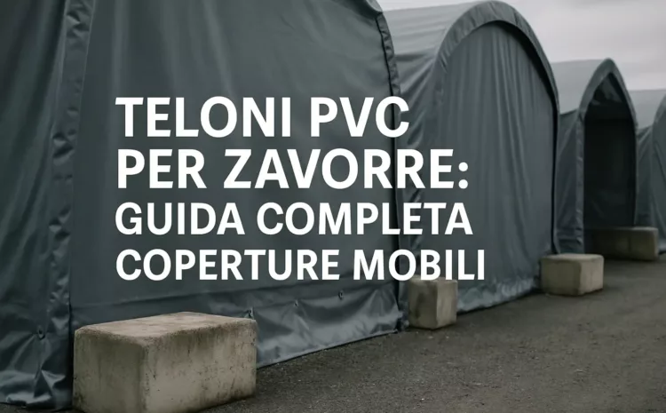  Teloni PVC per Zavorre: Guida Completa Coperture Mobili